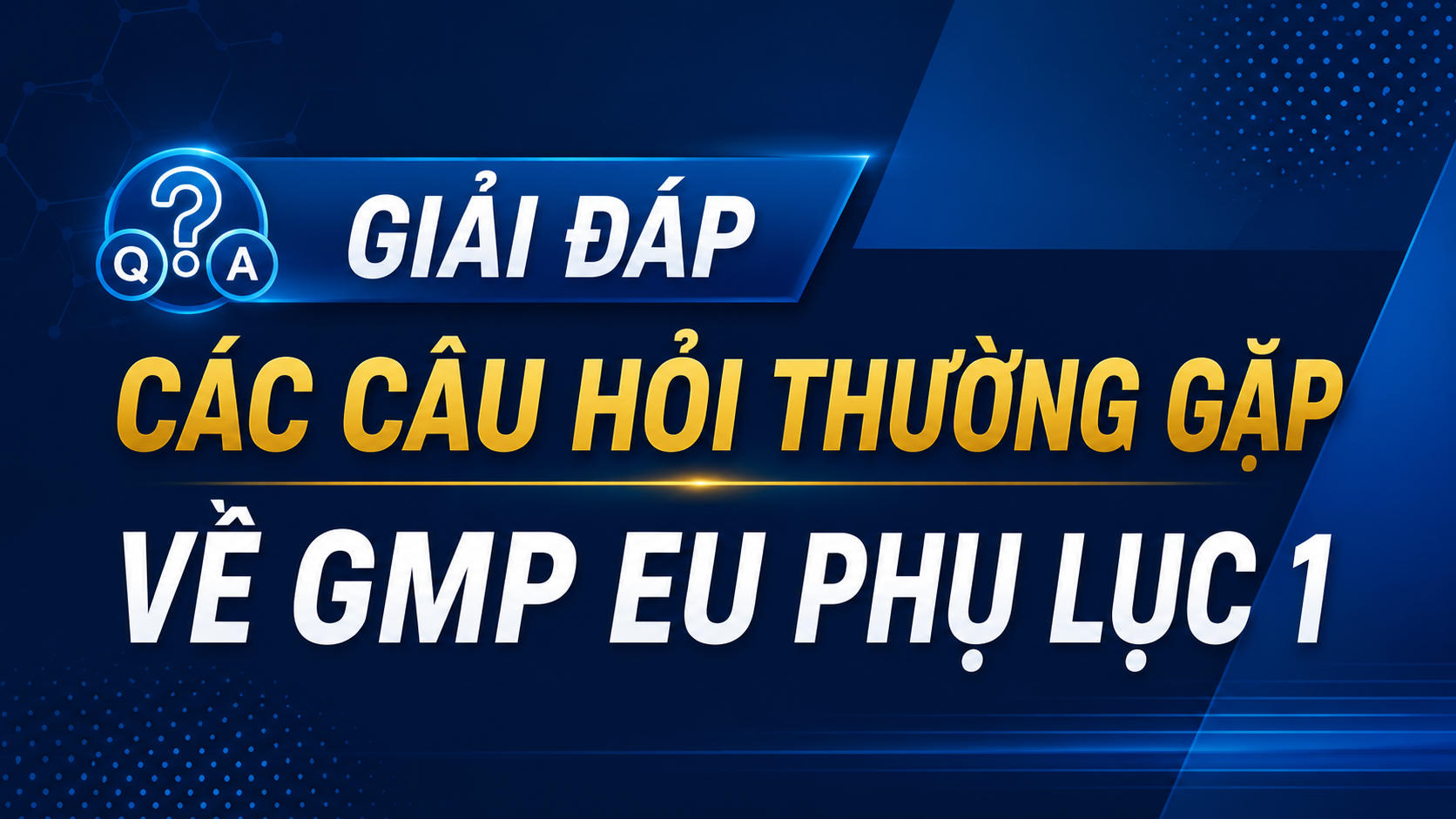 Giải đáp các câu hỏi thường gặp về EU GMP  - Phụ lục 1